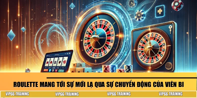 Roulette mang tới sự mới lạ qua sự chuyển động của viên bi